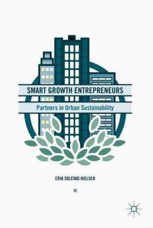 Smart Growth Entrepreneurs: Partners in Urban Sustainability de Erik Solevad Nielsen