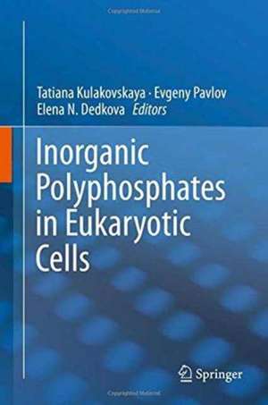 Inorganic Polyphosphates in Eukaryotic Cells de Tatiana Kulakovskaya