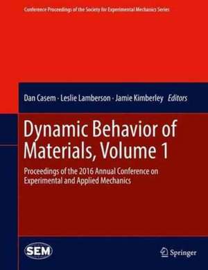 Dynamic Behavior of Materials, Volume 1: Proceedings of the 2016 Annual Conference on Experimental and Applied Mechanics de Dan Casem