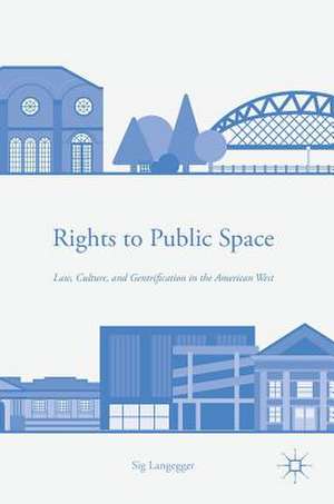 Rights to Public Space: Law, Culture, and Gentrification in the American West de Sig Langegger