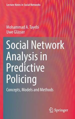 Social Network Analysis in Predictive Policing: Concepts, Models and Methods de Mohammad A. Tayebi