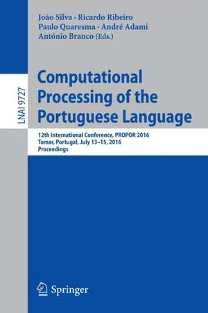 Computational Processing of the Portuguese Language: 12th International Conference, PROPOR 2016, Tomar, Portugal, July 13-15, 2016, Proceedings de João Silva