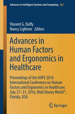 Advances in Human Factors and Ergonomics in Healthcare: Proceedings of the AHFE 2016 International Conference on Human Factors and Ergonomics in Healthcare, July 27-31, 2016, Walt Disney World®, Florida, USA de Vincent G. Duffy