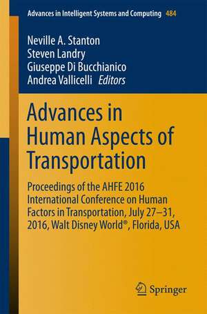 Advances in Human Aspects of Transportation: Proceedings of the AHFE 2016 International Conference on Human Factors in Transportation, July 27-31, 2016, Walt Disney World®, Florida, USA de Neville a. Stanton