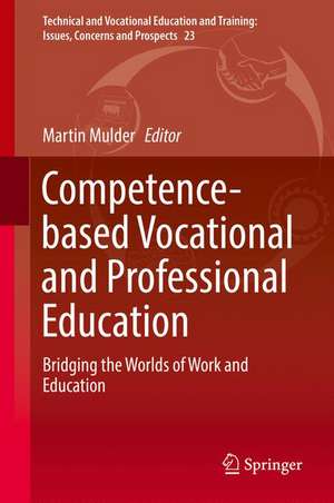 Competence-based Vocational and Professional Education: Bridging the Worlds of Work and Education de Martin Mulder