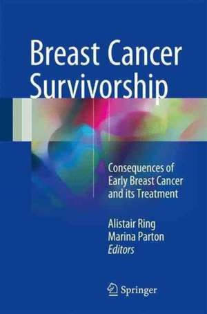 Breast Cancer Survivorship: Consequences of early breast cancer and its treatment de Alistair Ring