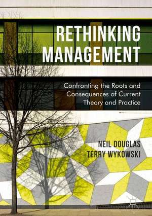 Rethinking Management: Confronting the Roots and Consequences of Current Theory and Practice de Neil Douglas