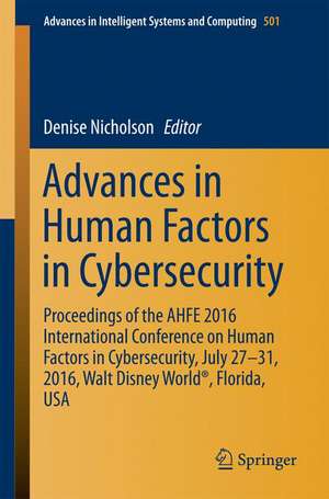 Advances in Human Factors in Cybersecurity: Proceedings of the AHFE 2016 International Conference on Human Factors in Cybersecurity, July 27-31, 2016, Walt Disney World®, Florida, USA de Denise Nicholson