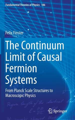 The Continuum Limit of Causal Fermion Systems: From Planck Scale Structures to Macroscopic Physics de Felix Finster