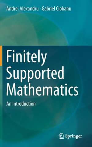 Finitely Supported Mathematics: An Introduction de Andrei Alexandru