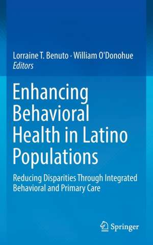 Enhancing Behavioral Health in Latino Populations: Reducing Disparities Through Integrated Behavioral and Primary Care de Lorraine T. Benuto