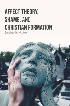 Affect Theory, Shame, and Christian Formation de Stephanie N. Arel