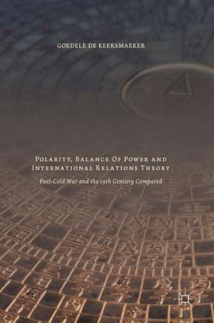 Polarity, Balance of Power and International Relations Theory: Post-Cold War and the 19th Century Compared de Goedele De Keersmaeker