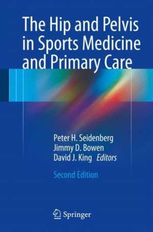 The Hip and Pelvis in Sports Medicine and Primary Care de Peter H. Seidenberg MD, FAAFP, FACSM, RMSK