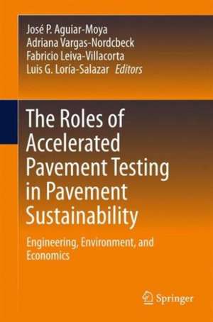 The Roles of Accelerated Pavement Testing in Pavement Sustainability: Engineering, Environment, and Economics de José P. Aguiar-Moya