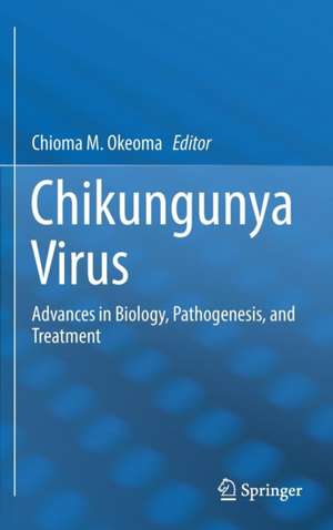 Chikungunya Virus: Advances in Biology, Pathogenesis, and Treatment de Chioma M. Okeoma