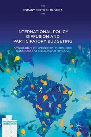 International Policy Diffusion and Participatory Budgeting: Ambassadors of Participation, International Institutions and Transnational Networks de Osmany Porto de Oliveira