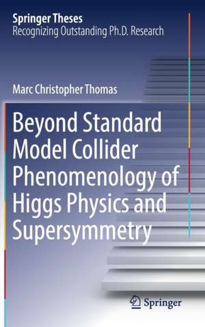 Beyond Standard Model Collider Phenomenology of Higgs Physics and Supersymmetry de Marc Christopher Thomas