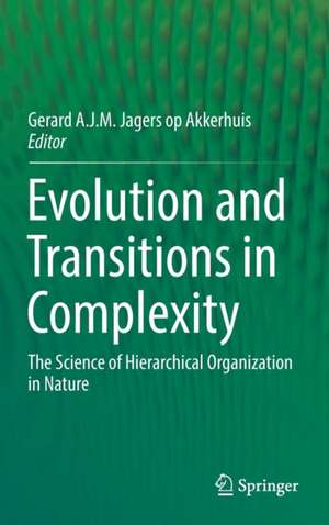 Evolution and Transitions in Complexity: The Science of Hierarchical Organization in Nature de Gerard A.J.M Jagers op Akkerhuis