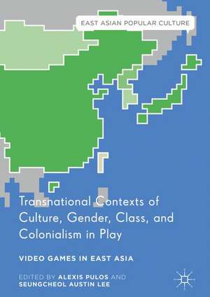 Transnational Contexts of Culture, Gender, Class, and Colonialism in Play: Video Games in East Asia de Alexis Pulos