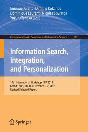 Information Search, Integration, and Personalization: 10th International Workshop, ISIP 2015, Grand Forks, ND, USA, October 1-2, 2015, Revised Selected Papers de Emanuel Grant