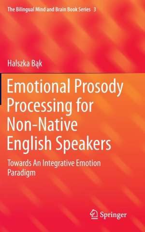 Emotional Prosody Processing for Non-Native English Speakers: Towards An Integrative Emotion Paradigm de Halszka Bąk