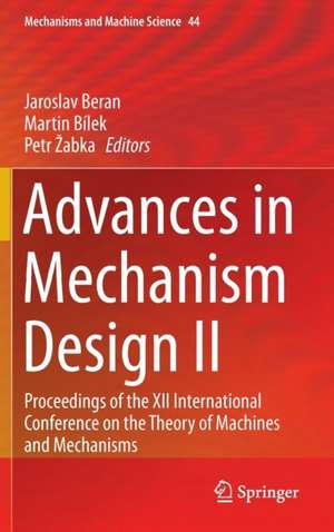 Advances in Mechanism Design II: Proceedings of the XII International Conference on the Theory of Machines and Mechanisms de Jaroslav Beran