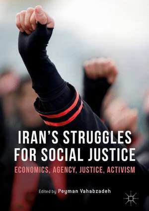 Iran’s Struggles for Social Justice: Economics, Agency, Justice, Activism de Peyman Vahabzadeh