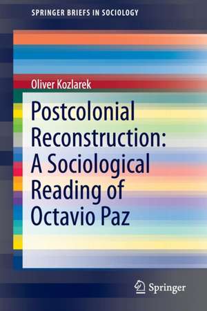 Postcolonial Reconstruction: A Sociological Reading of Octavio Paz de Oliver Kozlarek