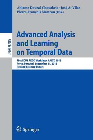 Advanced Analysis and Learning on Temporal Data: First ECML PKDD Workshop, AALTD 2015, Porto, Portugal, September 11, 2015, Revised Selected Papers de Ahlame Douzal-Chouakria