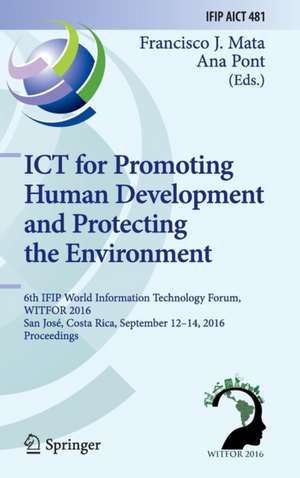 ICT for Promoting Human Development and Protecting the Environment: 6th IFIP World Information Technology Forum, WITFOR 2016, San José, Costa Rica, September 12-14, 2016, Proceedings de Francisco J. Mata