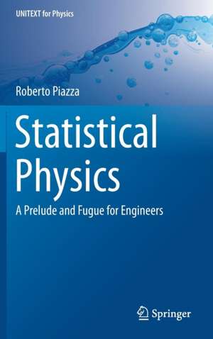 Statistical Physics: A Prelude and Fugue for Engineers de Roberto Piazza