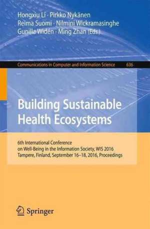 Building Sustainable Health Ecosystems: 6th International Conference on Well-Being in the Information Society, WIS 2016, Tampere, Finland, September 16-18, 2016, Proceedings de Hongxiu Li