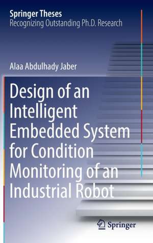 Design of an Intelligent Embedded System for Condition Monitoring of an Industrial Robot de Alaa Abdulhady Jaber