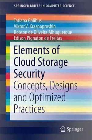 Elements of Cloud Storage Security: Concepts, Designs and Optimized Practices de Tatiana Galibus