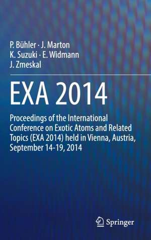 EXA 2014: Proceedings of the International Conference on Exotic Atoms and Related Topics (EXA 2014) held in Vienna, Austria, September 14-19, 2014 de Paul Bühler