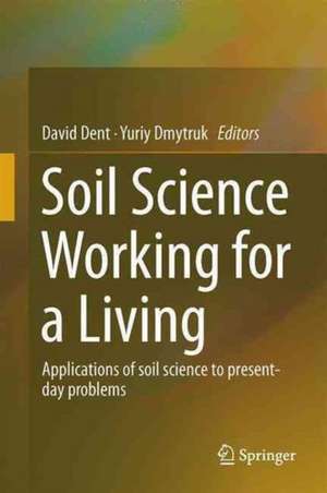 Soil Science Working for a Living: Applications of soil science to present-day problems de David Dent