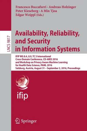 Availability, Reliability, and Security in Information Systems: IFIP WG 8.4, 8.9, TC 5 International Cross-Domain Conference, CD-ARES 2016, and Workshop on Privacy Aware Machine Learning for Health Data Science, PAML 2016, Salzburg, Austria, August 31 - September 2, 2016, Proceedings de Francesco Buccafurri