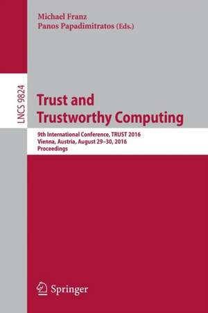 Trust and Trustworthy Computing: 9th International Conference, TRUST 2016, Vienna, Austria, August 29-30, 2016, Proceedings de Michael Franz