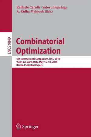 Combinatorial Optimization: 4th International Symposium, ISCO 2016, Vietri sul Mare, Italy, May 16-18, 2016, Revised Selected Papers de Raffaele Cerulli