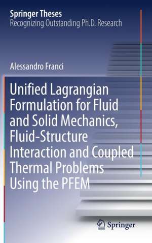 Unified Lagrangian Formulation for Fluid and Solid Mechanics, Fluid-Structure Interaction and Coupled Thermal Problems Using the PFEM de Alessandro Franci