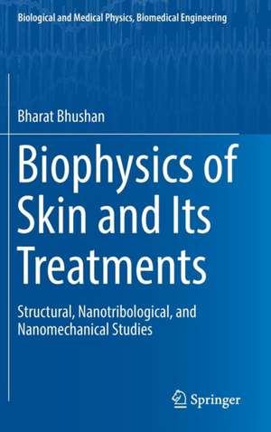 Biophysics of Skin and Its Treatments: Structural, Nanotribological, and Nanomechanical Studies de Bharat Bhushan