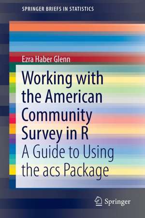 Working with the American Community Survey in R: A Guide to Using the acs Package de Ezra Haber Glenn