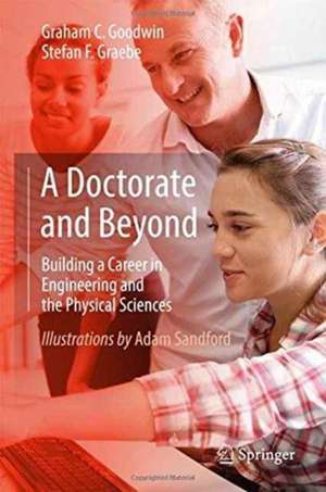 A Doctorate and Beyond: Building a Career in Engineering and the Physical Sciences de Graham C. Goodwin