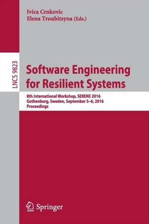 Software Engineering for Resilient Systems: 8th International Workshop, SERENE 2016, Gothenburg, Sweden, September 5-6, 2016, Proceedings de Ivica Crnkovic