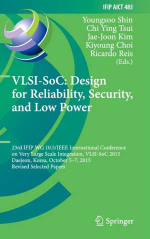 VLSI-SoC: Design for Reliability, Security, and Low Power: 23rd IFIP WG 10.5/IEEE International Conference on Very Large Scale Integration, VLSI-SoC 2015, Daejeon, Korea, October 5-7, 2015, Revised Selected Papers de Youngsoo Shin