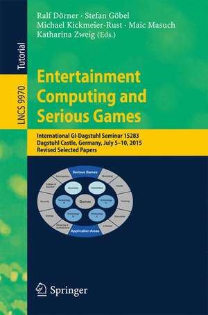 Entertainment Computing and Serious Games: International GI-Dagstuhl Seminar 15283, Dagstuhl Castle, Germany, July 5-10, 2015, Revised Selected Papers de Ralf Dörner