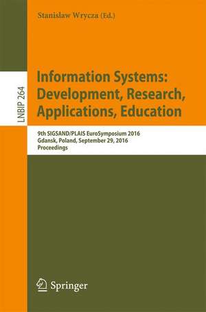 Information Systems: Development, Research, Applications, Education: 9th SIGSAND/PLAIS EuroSymposium 2016, Gdansk, Poland, September 29, 2016, Proceedings de Stanislaw Wrycza