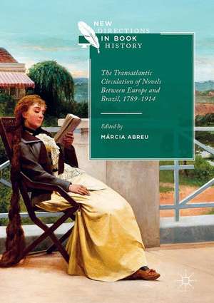 The Transatlantic Circulation of Novels Between Europe and Brazil, 1789-1914 de Márcia Abreu