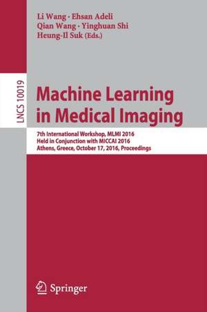 Machine Learning in Medical Imaging: 7th International Workshop, MLMI 2016, Held in Conjunction with MICCAI 2016, Athens, Greece, October 17, 2016, Proceedings de Li Wang